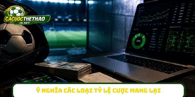 Ý nghĩa các loại tỷ lệ cược mang lại