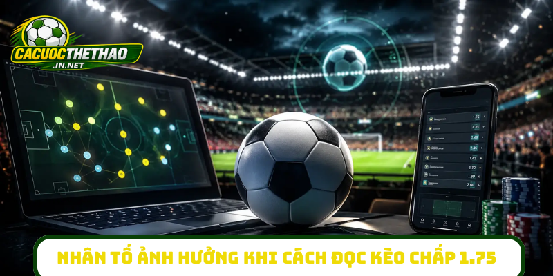 Nhân tố ảnh hưởng khi cách đọc kèo chấp 1.75
