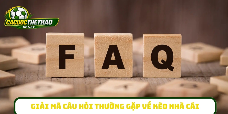 Giải mã câu hỏi thường gặp về kèo nhà cái