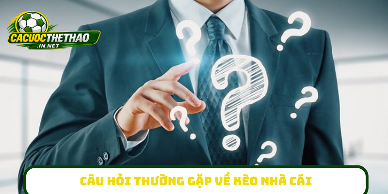 Câu hỏi thường gặp về kèo nhà cái