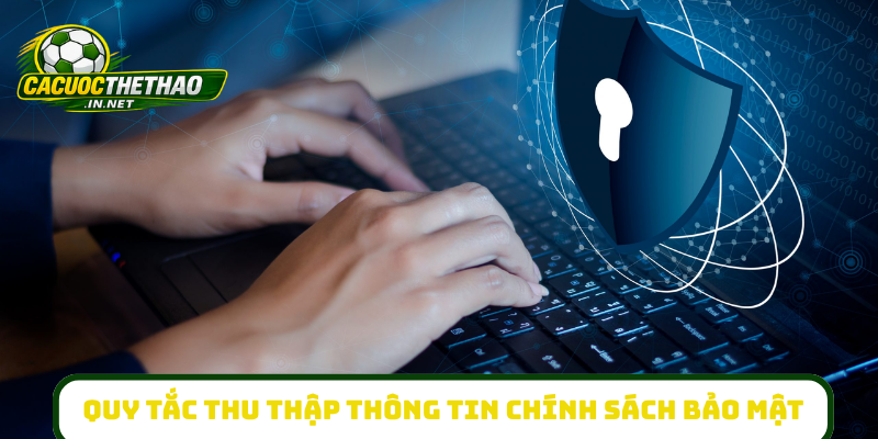 Quy tắc thu thập thông tin chính sách bảo mật
