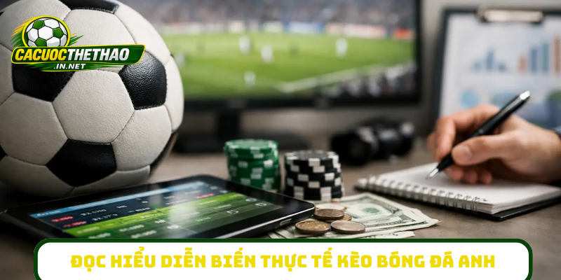 Đọc hiểu diễn biến thực tế kèo bóng đá Anh