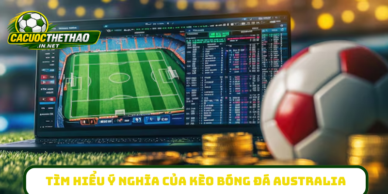 Tìm hiểu ý nghĩa của kèo bóng đá Australia