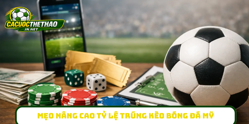 Mẹo nâng cao tỷ lệ trúng kèo bóng đá Mỹ