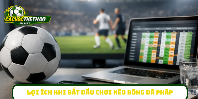 Lợi ích khi bắt đầu chơi kèo bóng đá Pháp