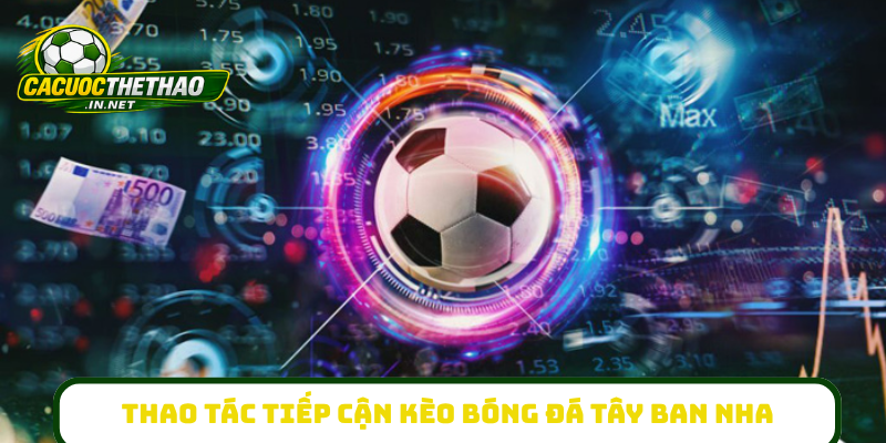 Thao tác tiếp cận kèo bóng đá Tây Ban Nha