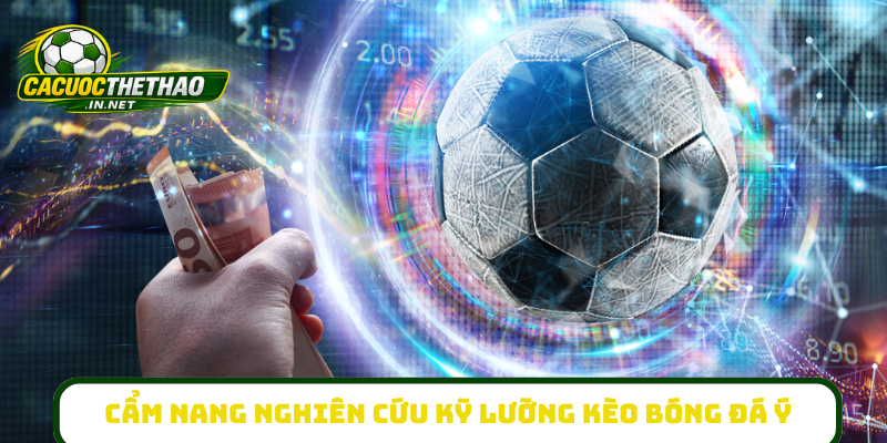 Cẩm nang nghiên cứu kỹ lưỡng kèo bóng đá Ý