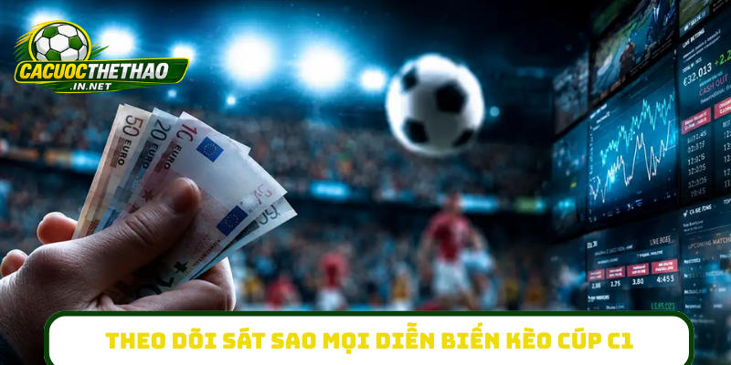 Theo dõi sát sao mọi diễn biến kèo cúp C1