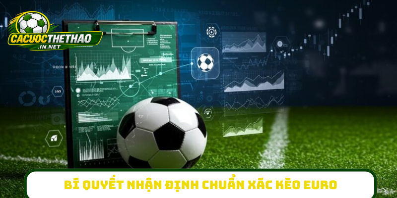 Bí quyết nhận định chuẩn xác kèo Euro