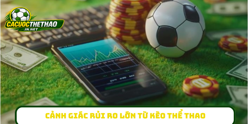 Cảnh giác rủi ro lớn từ kèo thể thao