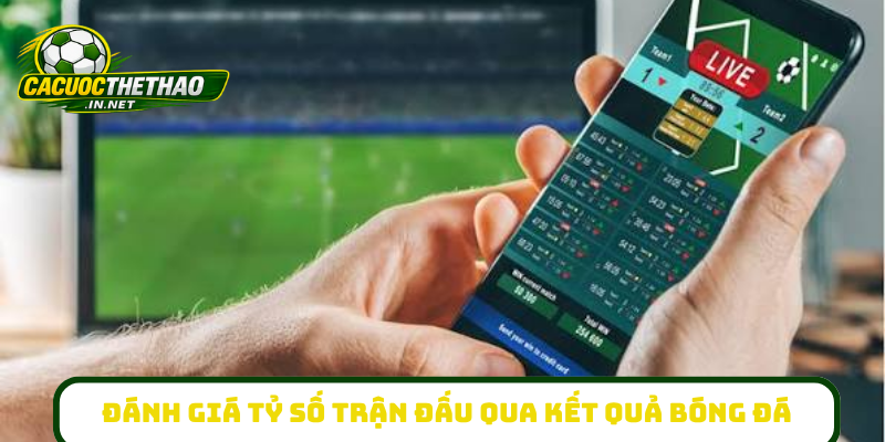 Đánh giá tỷ số trận đấu qua kết quả bóng đá