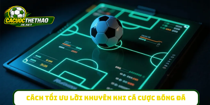 Cách tối ưu lời khuyên khi cá cược bóng đá