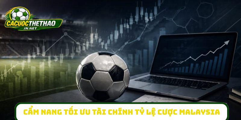 Cẩm nang tối ưu tài chính tỷ lệ cược Malaysia