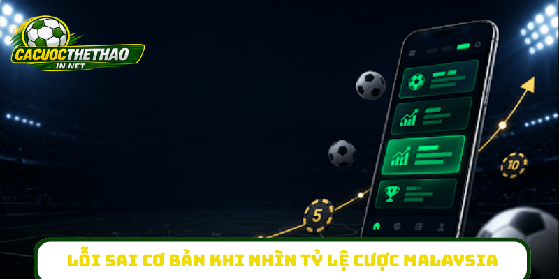 Lỗi sai cơ bản khi nhìn tỷ lệ cược Malaysia